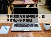 -关于雄狮法兰克福偷鸡抢米，德甲领头冲刺已鲜明的信息